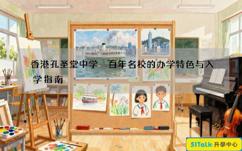 香港孔圣堂中学 百年名校的办学特色与入学指南